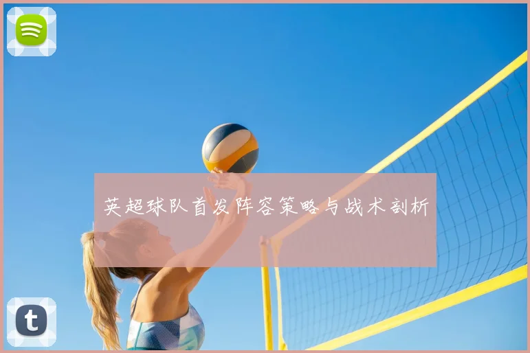 英超球队首发阵容策略与战术剖析