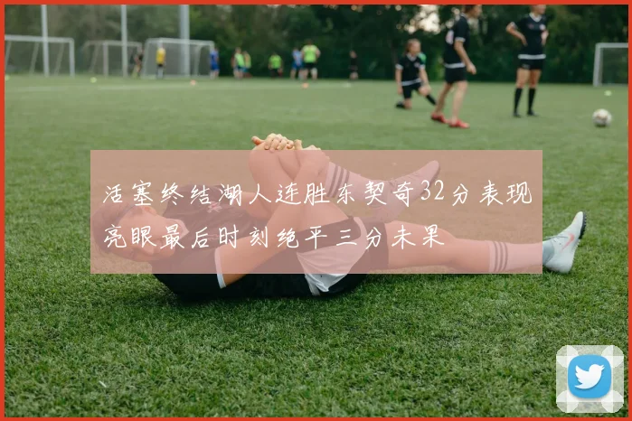 活塞终结湖人连胜东契奇32分表现亮眼最后时刻绝平三分未果